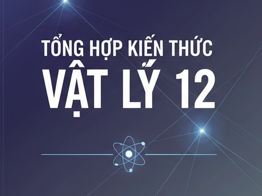 TỔNG HỢP KIẾN THỨC VẬT LÝ 12 - Miễn phí